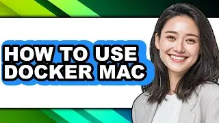 How to Use Docker Mac - Easy Guide