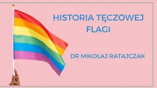 Historia tęczowej flagi - 500 lat symbolu buntu, pokoju i solidarności - dr Mikołaj Ratajczak