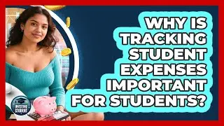 Why Is Tracking Student Expenses Important for Students?