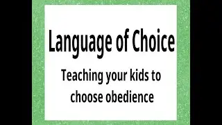 Language of Choice- Teaching your kids to choose obedience