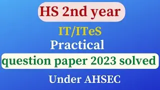 HS 2nd yr IT/ITeS Practical Question Paper 2023 solved under AHSEC | class XII IT/ITeS | Assamese
