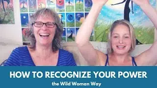 How do you Recognize your Power  - the Wild Woman Way