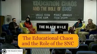 The Educational Chaos and the Role of the SNC | Elaine Alam, Zeeba Hashmi, Waqas Khan & Dr. Hoodbhoy