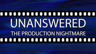 Unanswered: The Production Nightmare