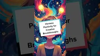 Harness Positivity for Creative Breakthroughs