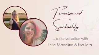 A Conversation about Feminism and Spirituality - with Leila Madeline and Lisa Jara