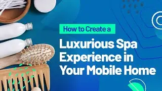 How to Create a Luxurious Spa Experience in Your Manufactured Home