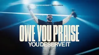 Owe You Praise + You Deserve It | Deeper Worship ft. @chrislawsonworship
