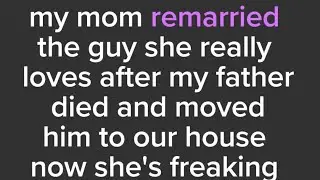 my mom remarried the guy she really loves after my father died and moved him to our house now