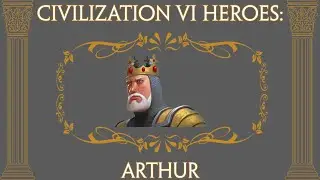 Arthur - Civilization VI Hero Spotlight