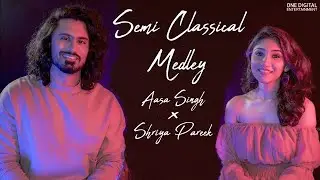 Semi Classical Medley | Aasa Singh ft. Shriya Pareek