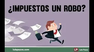 &iquest;Por qu&eacute; los impuestos son robo? | Luis Pazos