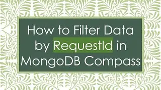 How to Filter Data by RequestId in MongoDB Compass