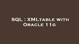 SQL : XMLtable with Oracle 11g