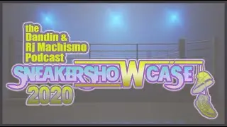 The Dandin & RJ Machismo Podcast - Episode 22: SNEAKERSHOWCASE 2020 (Season 1 Finale)