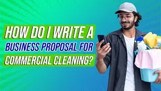 How do I write a business proposal for commercial cleaning