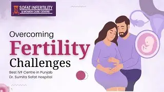 Overcoming Fertility Challenges | Best IVF Centre in Punjab | Dr. Sumita Sofat Hospital