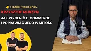Ile naprawdę jest wart e-commerce? Inwestowanie, wyceny i skalowanie spółek - Krzysztof Murzyn