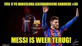 FIFA 17 FC BARCELONA LEGENDARISCHE Carriere #38 - MESSI is weer Terug!