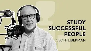 S1E6 Study successful people w/ Geoff Liberman