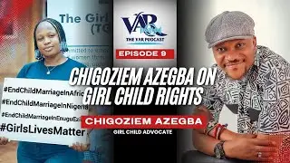 Chigoziem Azegba: Raising Her Voice for the Girl Child | VAR Podcast (International Girl Child Day )