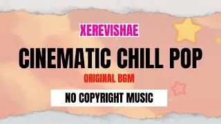 Cinematic Chill Pop Original BGM | No Copyright Music - Xerevishae