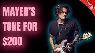 How To Get John Mayer&rsquo;s Guitar Tone For Under $200! Complete Guide