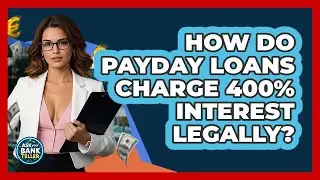 How Do Payday Loans Charge 400% Interest Legally? - Ask Your Bank Teller