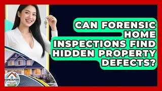 Can Forensic Home Inspections Find Hidden Property Defects? - Home Buyers and Sellers Guide