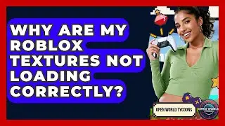 Why Are My Roblox Textures Not Loading Correctly? - Open World Tycoons