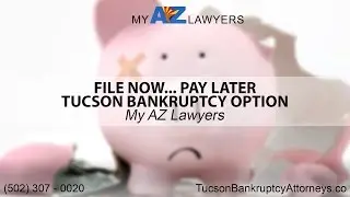 File Now... Pay Later Tucson Bankruptcy | My AZ Lawyers