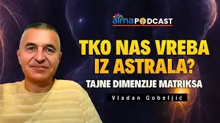 TKO NAS VREBA IZ ASTRALA? TAJNE DIMENZIJE MATRIKSA / Vladan Gobeljić Podcast