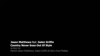 Country Never Goes Out Of Style - Jason Matthews feat. Galen Griffin