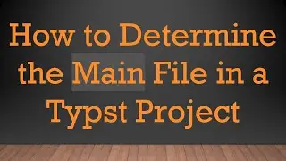 How to Determine the Main File in a Typst Project