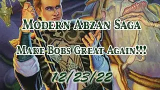Modern Abzan Saga! Make Bobs Great Again! (12/23/22)