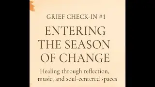Grief Check-In #1   Entering the Season of Change