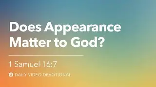 Does Appearance Matter to God? | 1 Samuel 16:7 | Our Daily Bread Video Devotional
