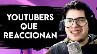 YOUTUBERS QUE REACCIONAN