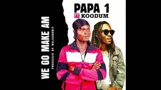 Papa 1 - we go make am ft Koodum (Audio Slide)