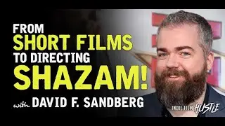 From Short Films to Directing Shazam! with David F. Sandberg // Indie Film Hustle Podcast