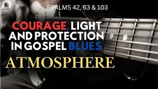Psalms 27, 34 & 91 – Courage, Light and Protection in Gospel Blues