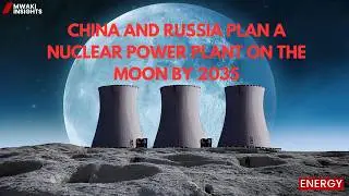 China and Russia PLAN A Nuclear Power Plant on the MOON by 2035
