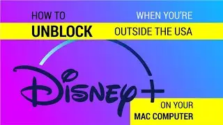 How to Watch Disney Plus Outside the USA on Mac