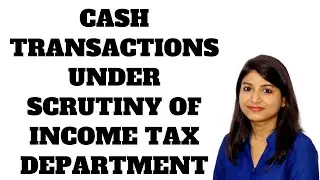 CASH TRANSACTIONS UNDER SCRUTINY OF INCOME TAX DEPARTMENT @GSTPLATFORM