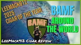 LeeMack912's Cigar of the Year: BAMF Around the World 🌍 | LeeMack912 | S11 Ep60