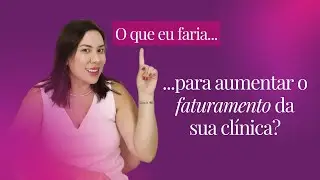 O que eu faria para aumentar o faturamento da sua clínica?