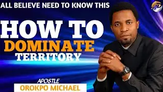 HOW TO DOMINATE YOUR TERRITORY || APOSTLE OROKPO MICHAEL