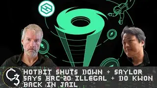E518 - HotBit Shuts Down + Saylor says BRC-20 Illegal + Do Kwon Back in Jail