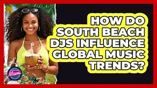 How Do South Beach DJs Influence Global Music Trends? - Everything About Miami