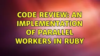 Code Review: An implementation of parallel workers in Ruby